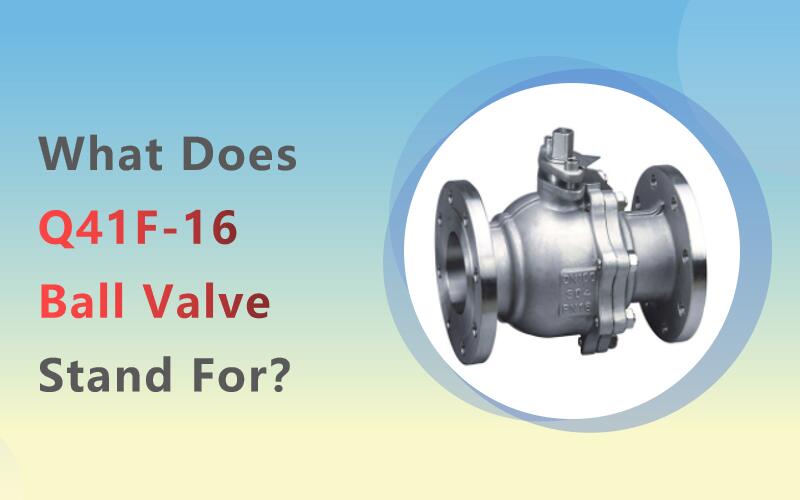 Q41F-16 볼 밸브는 무엇을 의미합니까?