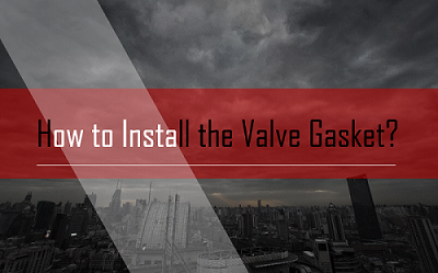 How to Install the Valve Gasket?