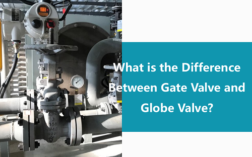 게이트 밸브와 글로브 밸브의 차이점은 무엇입니까?