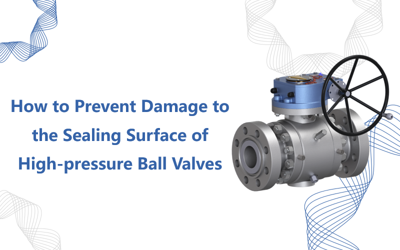 고압 볼 밸브의 밀봉 표면 손상을 방지하는 방법은 무엇입니까?