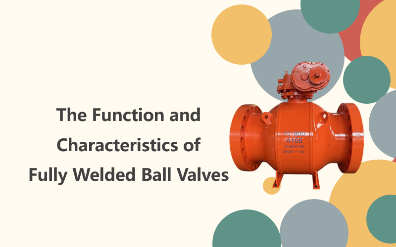 완전 용접 볼 밸브의 기능 및 특성
